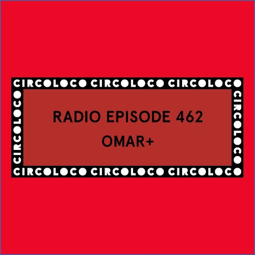Omar+ — Circoloco Radio 462 (2026-08-07)